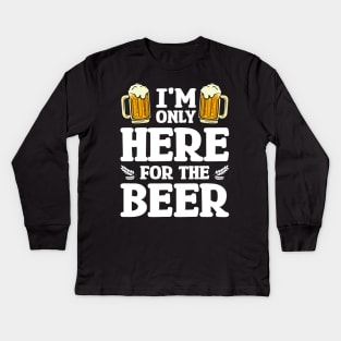 I'm only here for the beer - Funny Hilarious Meme Satire Simple Black and White Beer Lover Gifts Presents Quotes Sayings Kids Long Sleeve T-Shirt